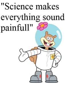 Spongebob squarepants sandy cheeks, science makes everything sound painful