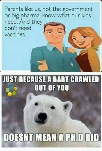 parents know what's best, just because a baby crawled out of you doesn't mean a PhD did, refutations to anti-vaccine memes